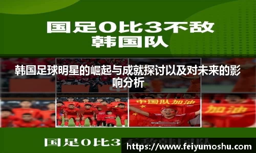 韩国足球明星的崛起与成就探讨以及对未来的影响分析